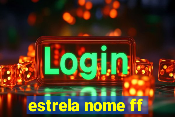 estrela nome ff